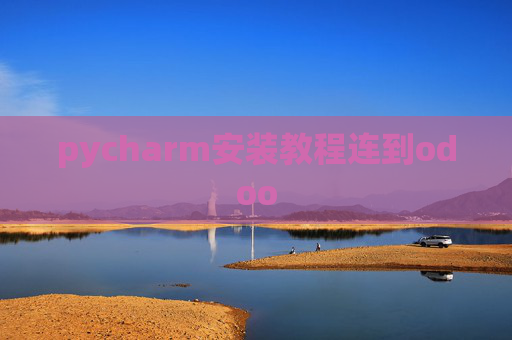 pycharm安装教程连到odoo pycharm安装教程连到odoo